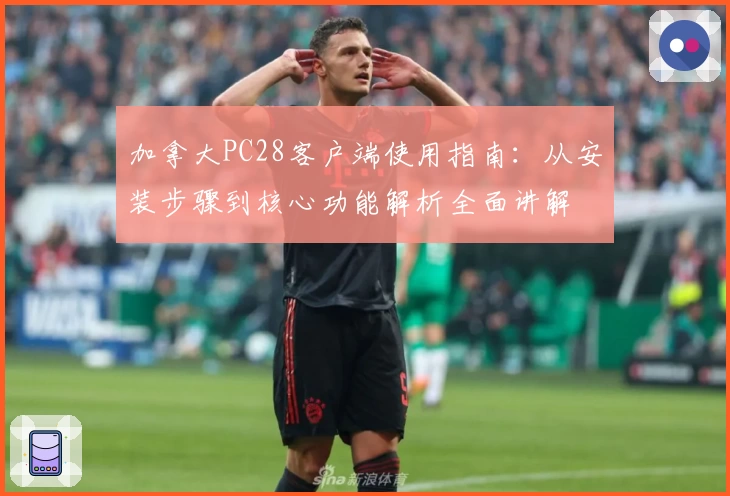 加拿大PC28客户端使用指南:从安装步骤到核心功能解析全面讲解