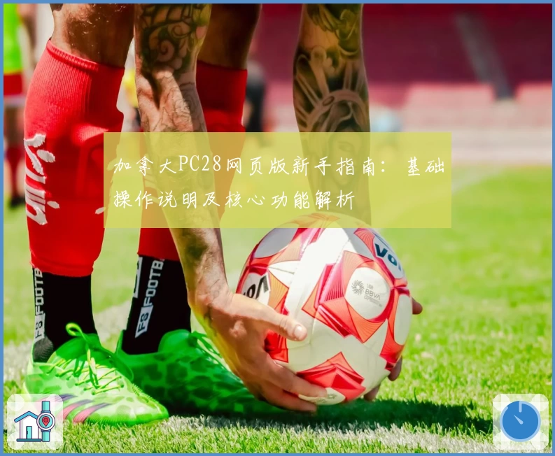 加拿大PC28网页版新手指南:基础操作说明及核心功能解析